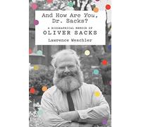 And How Are You, Dr. Sacks?: A Biographical Memoir of Oliver Sacks