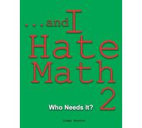 ...and I Hate Math 2: Who Needs It?