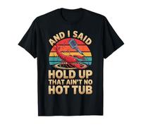 And I Said Hold Up That Ain't No Hot Tub T-Shirt