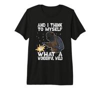 and I Think to Myself What A Wonderful Weld Welder Welding Premium T-Shirt