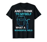 and I Think to Myself What A Wonderful Weld Welding T-Shirt