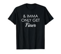 and Imma Gonna Get Finer Trendy Quote Value Graphic T-Shirt