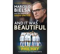 And it was Beautiful: Marcelo Bielsa and the Rebirth of Leeds United