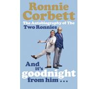 And It's Goodnight from Him . . . : The Autobiography of the Two Ronnies