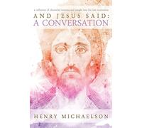 [And Jesus Said, A Conversation: A Collection of Channeled Sessions and Insight into His Last Incarnation] [By: Henry Michaelson] [March, 2012]