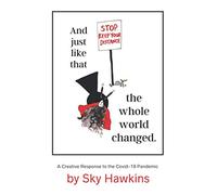 And, Just Like That, the Whole World Changed: A Creative Response to the Covid-19 Pandemic