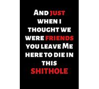 And just when i thought we were friends you leave Me here to die in this SHITHOLE. Funny notebook for work, office. Idea With Funny Saying On Cover: Funny office notebook, great gift 6x9 120 pages