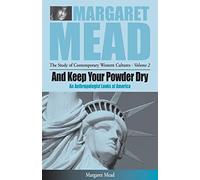 And Keep Your Powder Dry: An Anthropologist Looks at America: 2 (Margaret Mead: The Study of Contemporary Western Culture, 2)