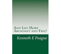 And Life More Abundant and Free!: Getting & maintaining the abundant life Jesus Christ came to make possible