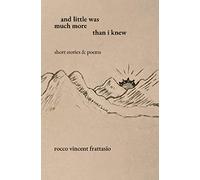 and little was much more than i knew: short stories & poems