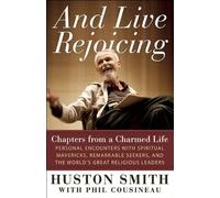 And Live Rejoicing: Chapters from a Charmed Life - Personal Encounters with Spiritual Mavericks, Remarkable Seekers, and the World's Great Religious Leaders