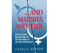 . . .And Marries Another: Divorce and Remarriage in the Teaching of the New Testament
