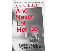 And Never Let Her Go: Thomas Capano: The Deadly Seducer