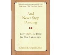 And Never Stop Dancing: Thirty More True Things You Need to Know Now
