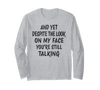 and Now Despite The Look On My Face You're Still Talking Long Sleeve T-Shirt