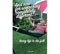 And Now For Something Completely Different...: ...living life to the full