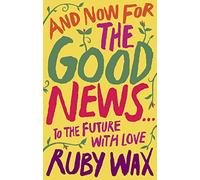 And Now For The Good News...: The much-needed tonic for our frazzled world