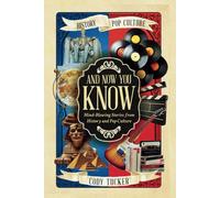 And Now You Know: Mind-Blowing Stories from History and Pop Culture