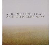 And On Earth, Peace: A Chanticleer Mass by Chanticleer (2007-05-08)