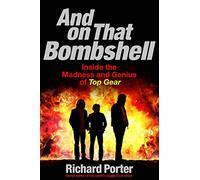 And On That Bombshell: Inside the Madness and Genius of TOP GEAR