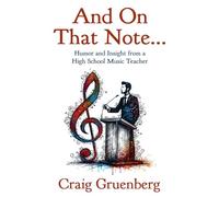 And On That Note...: Humor and Insight from a High School Music Teacher