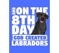 And On The 8th Day God Created Labradors: A book for black labrador retriever lovers