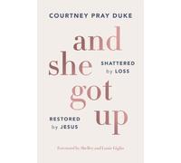 And She Got Up : Shattered by Loss, Restored by Jesus