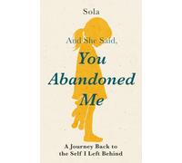 And She Said, "You Abandoned Me.": A Journey Back to the Self I Left Behind