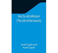 And So Ad Infinitum' (The Life of the Insects); An Entomological Review, in Three Acts, a Prologue and an Epilogue