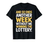 and So Ends Another Week Without Me Winning The Lottery T-Shirt