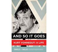 And So it Goes: Kurt Vonnegut: a Life