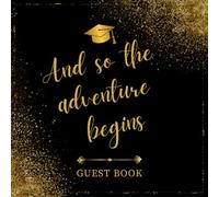And So the Adventure Begins: Graduation Guest Book: A Stylish Keepsake for Graduation Parties | Capture Messages, Memories & Well Wishes from Family and Friends