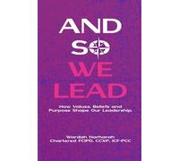 And So We Lead: How Values, Beliefs and Purpose Shape Our Leadership