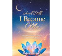 And Still, I Became Me: A Journey of Rising Within and Blooming Beyond