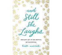 And Still She Laughs: Defiant Joy in the Depths of Suffering
