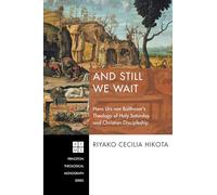 And Still We Wait: Hans Urs von Balthasar's Theology of Holy Saturday and Christian Discipleship: 229 (Princeton Theological Monograph)