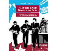 And the Band Begins to Play: The Definitive Guide to the Songs of the Beatles