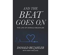 AND THE BEAT GOES ON: THE LIFE OF DONALD BEZAHLER