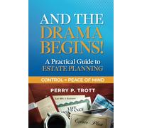 And The Drama Begins!: Control = Peace of Mind. A Practical Guide to Estate Planning