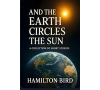 AND THE EARTH CIRCLES THE SUN: A COLLECTION OF SHORT STORIES