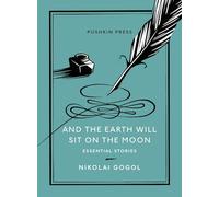 And the Earth Will Sit on the Moon: Essential Stories (Pushkin Collection)