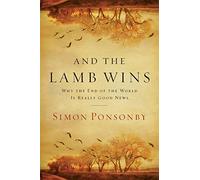 And the Lamb Wins: Why the End of the World Is Really Good News