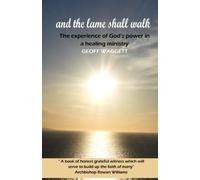 And the lame shall walk: The experience of God's power in a healing ministry