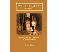 And The Light Shineth In Darkness: Faith, Reason and Knowledge in the Reformation: 2017 (St Antholin)