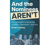 And the Nominees Aren't: Fifty great performances the Academy overlooked - and why