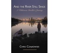 And the River Still Sings: A Wilderness Dweller's Journey