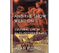 And the Show Went on: Cultural Life in Nazi-Occupied Paris