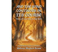 And the Wind Continues on Its Course Poetry and Verses Led by the Holy Spirit: A Work Book for Spirit-Led Thinkers