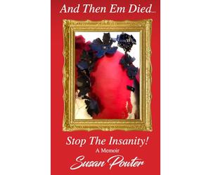 And Then Em Died...: Stop The Insanity! A Memoir