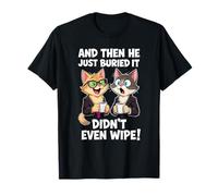and Then He Just Buried It Didn't Even Wipe Funny Cat Quote T-Shirt